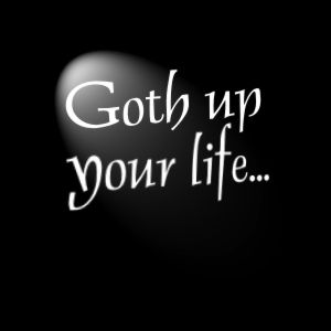goth up your life...