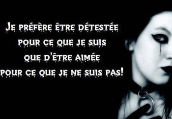 Je préfère être détestée pour ce que je susi que d'être aimée pour ce que je ne suis pas!